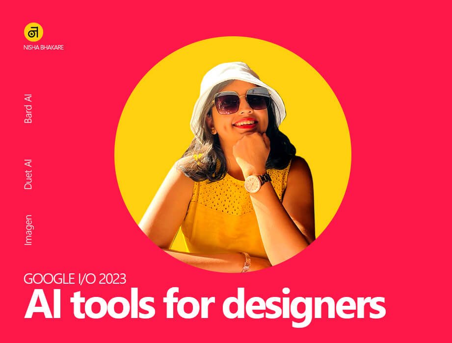 Google I/O AI tools for designers - Nisha Bhakare